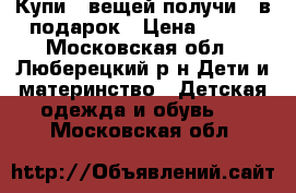 Купи 5 вещей получи 6 в подарок › Цена ­ 250 - Московская обл., Люберецкий р-н Дети и материнство » Детская одежда и обувь   . Московская обл.